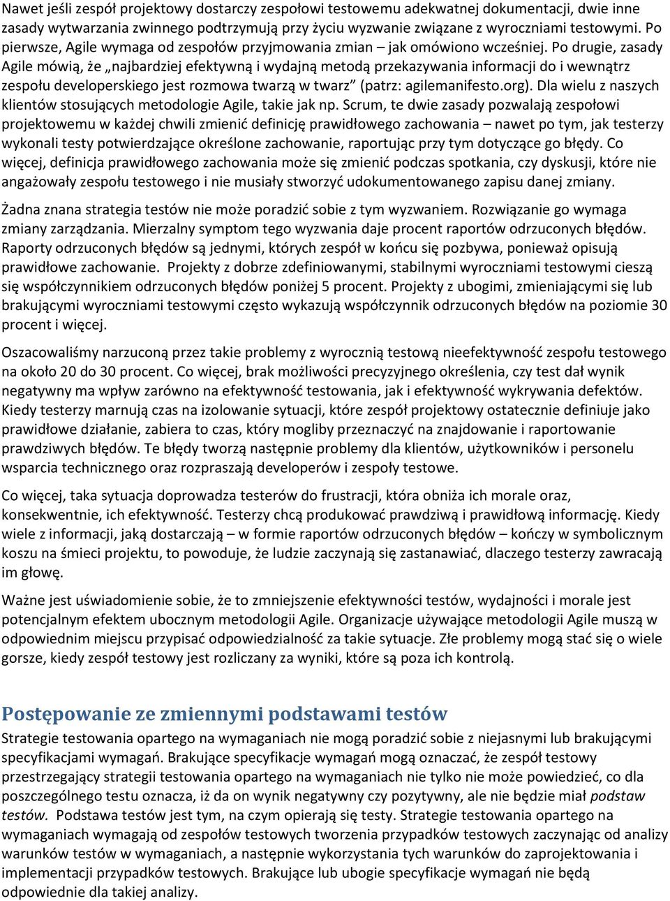 Po drugie, zasady Agile mówią, że najbardziej efektywną i wydajną metodą przekazywania informacji do i wewnątrz zespołu developerskiego jest rozmowa twarzą w twarz (patrz: agilemanifesto.org).