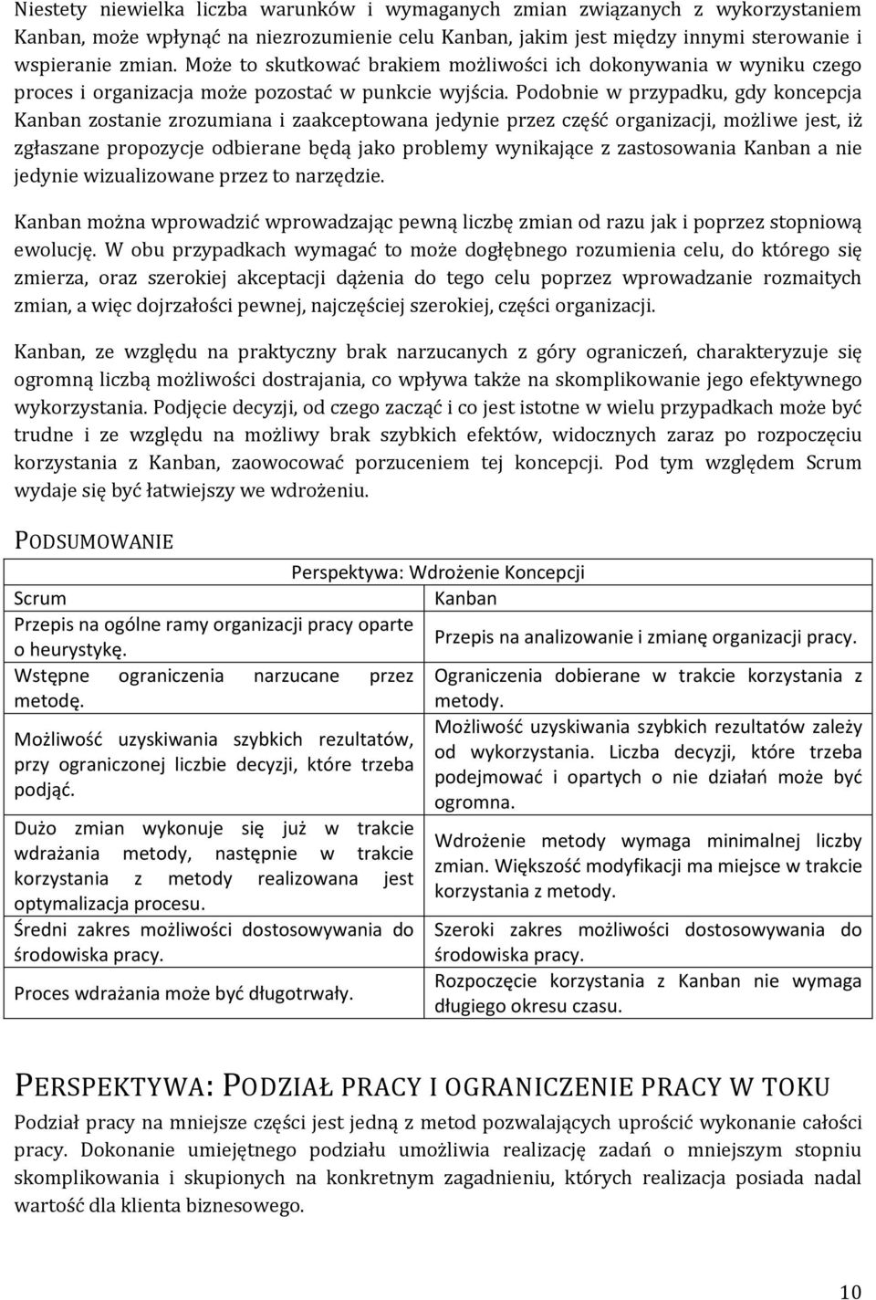 Podobnie w przypadku, gdy koncepcja Kanban zostanie zrozumiana i zaakceptowana jedynie przez część organizacji, możliwe jest, iż zgłaszane propozycje odbierane będą jako problemy wynikające z