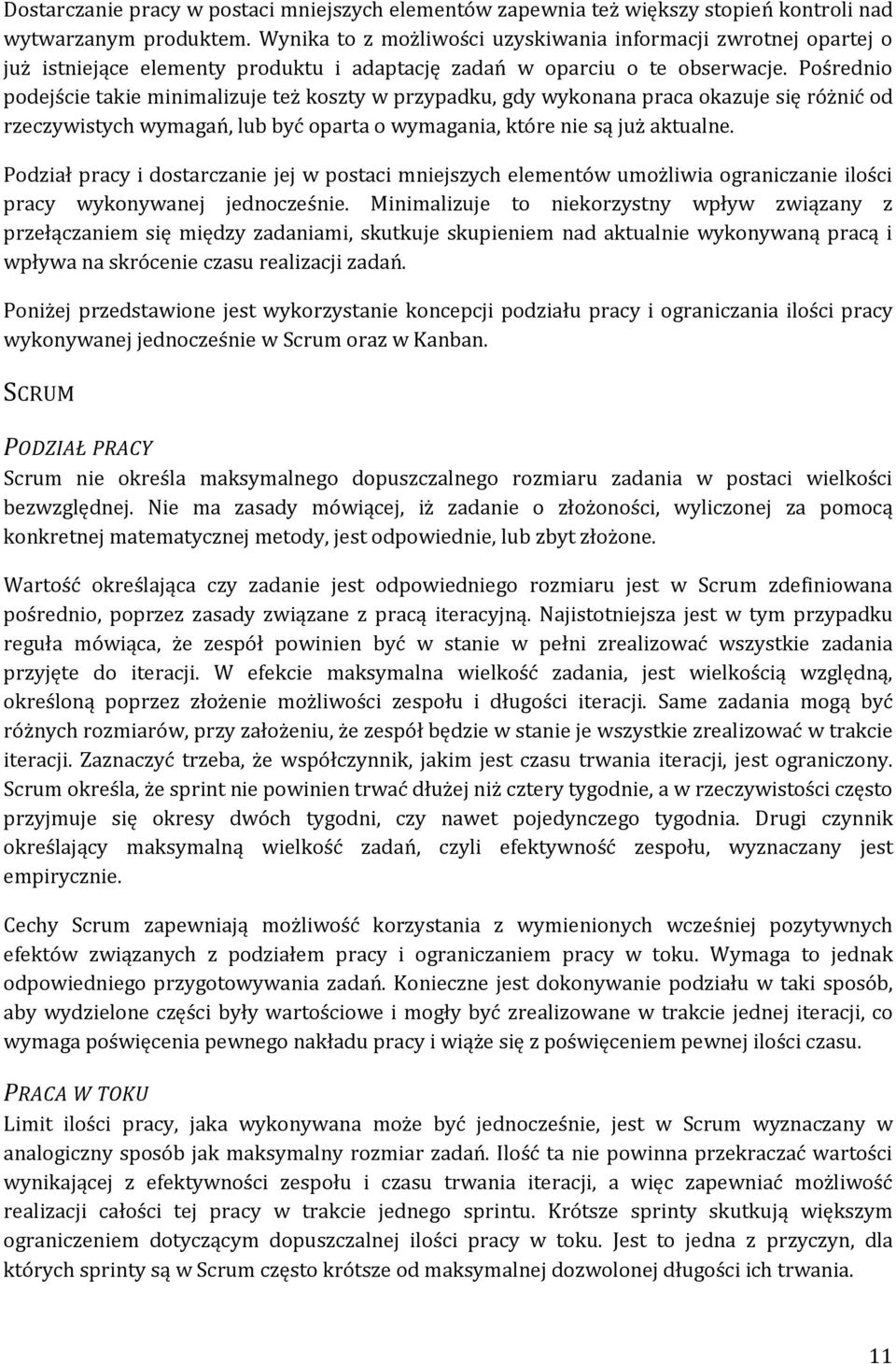 Pośrednio podejście takie minimalizuje też koszty w przypadku, gdy wykonana praca okazuje się różnić od rzeczywistych wymagań, lub być oparta o wymagania, które nie są już aktualne.