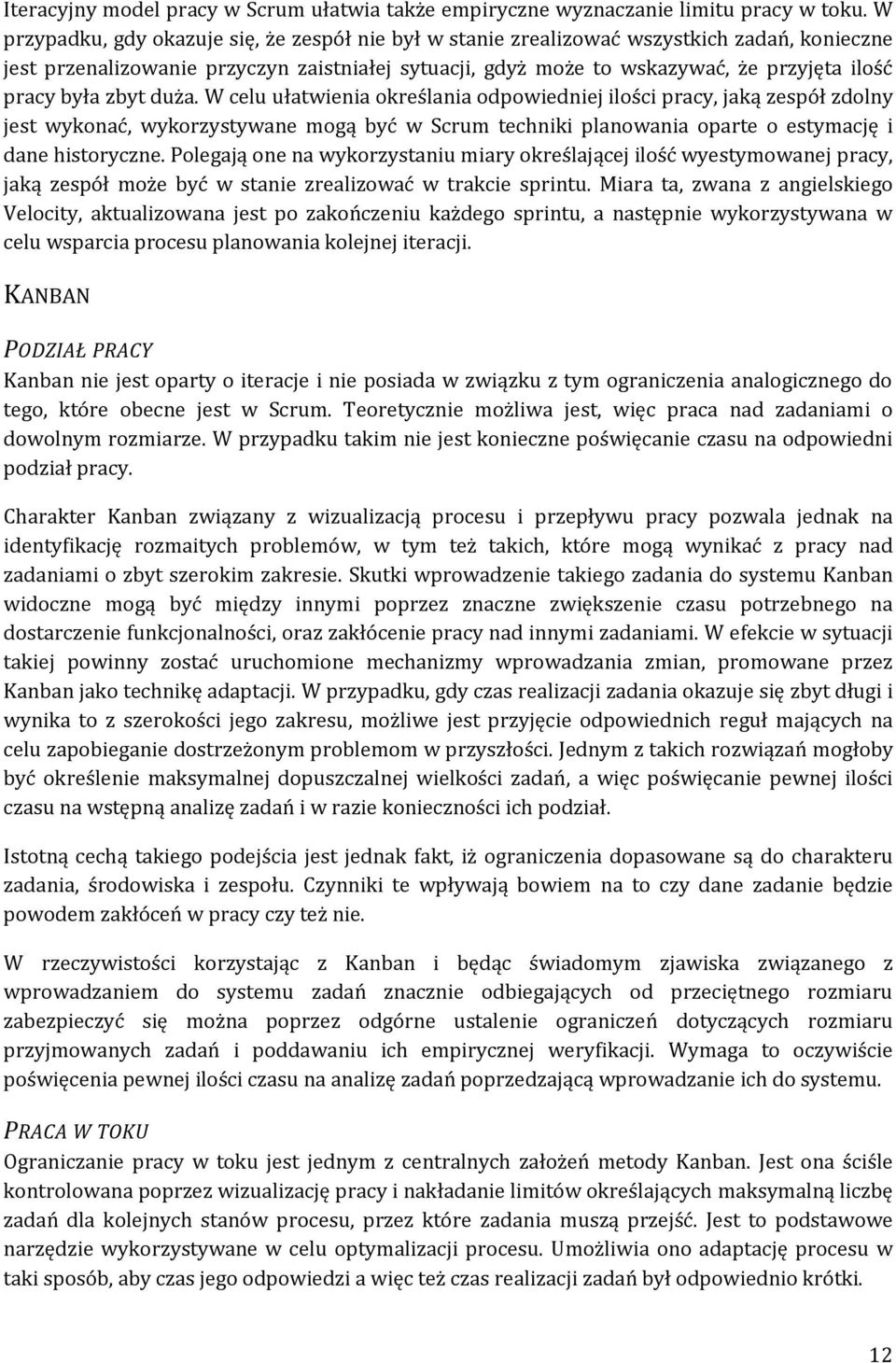 była zbyt duża. W celu ułatwienia określania odpowiedniej ilości pracy, jaką zespół zdolny jest wykonać, wykorzystywane mogą być w Scrum techniki planowania oparte o estymację i dane historyczne.