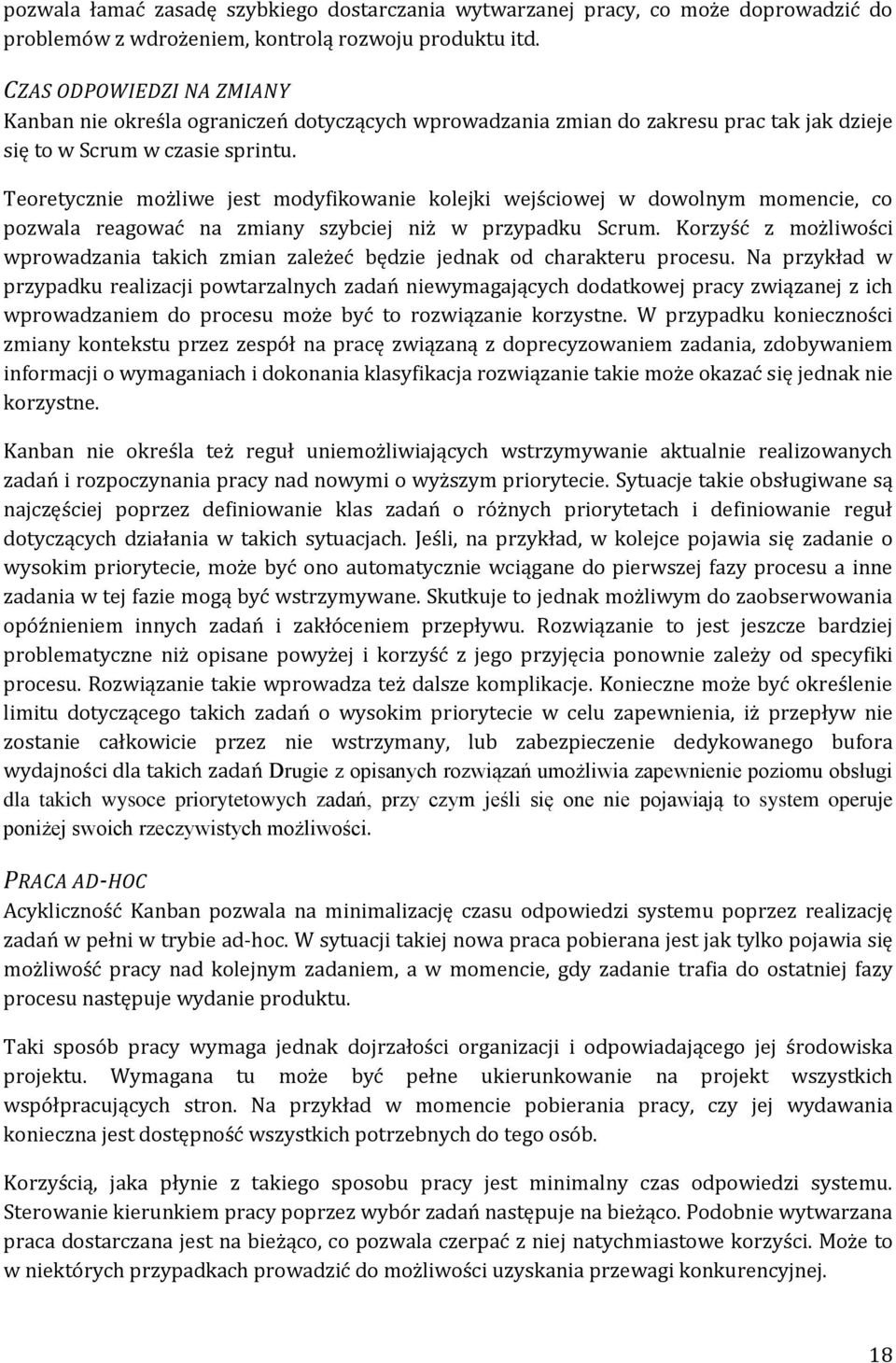 Teoretycznie możliwe jest modyfikowanie kolejki wejściowej w dowolnym momencie, co pozwala reagować na zmiany szybciej niż w przypadku Scrum.