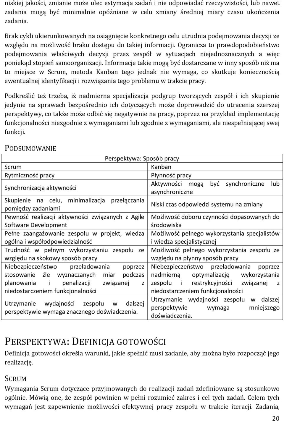 Ogranicza to prawdopodobieństwo podejmowania właściwych decyzji przez zespół w sytuacjach niejednoznacznych a więc poniekąd stopień samoorganizacji.