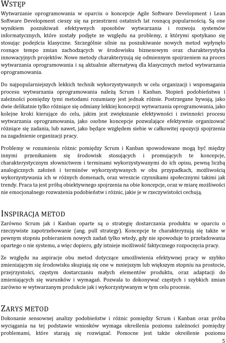 Szczególnie silnie na poszukiwanie nowych metod wpłynęło rosnące tempo zmian zachodzących w środowisku biznesowym oraz charakterystyka innowacyjnych projektów.