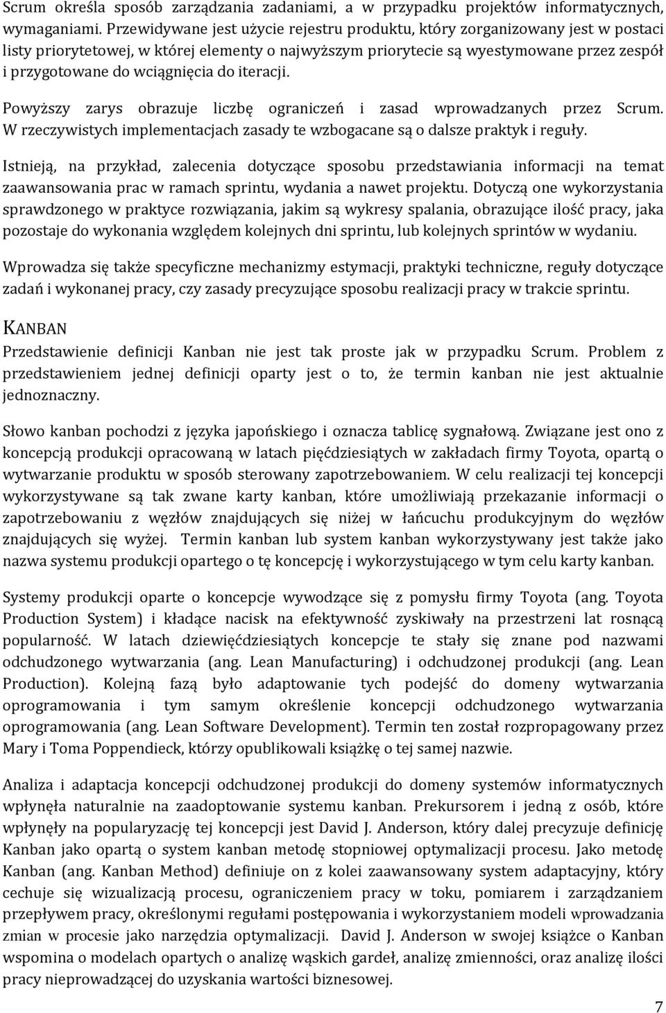 wciągnięcia do iteracji. Powyższy zarys obrazuje liczbę ograniczeń i zasad wprowadzanych przez Scrum. W rzeczywistych implementacjach zasady te wzbogacane są o dalsze praktyk i reguły.