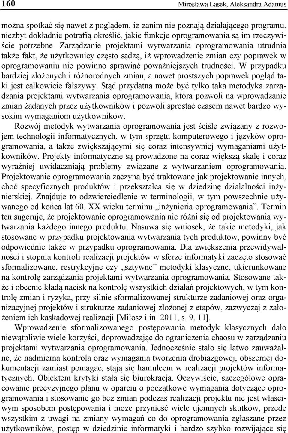 Zarządzanie projektami wytwarzania oprogramowania utrudnia także fakt, że użytkownicy często sądzą, iż wprowadzenie zmian czy poprawek w oprogramowaniu nie powinno sprawiać poważniejszych trudności.