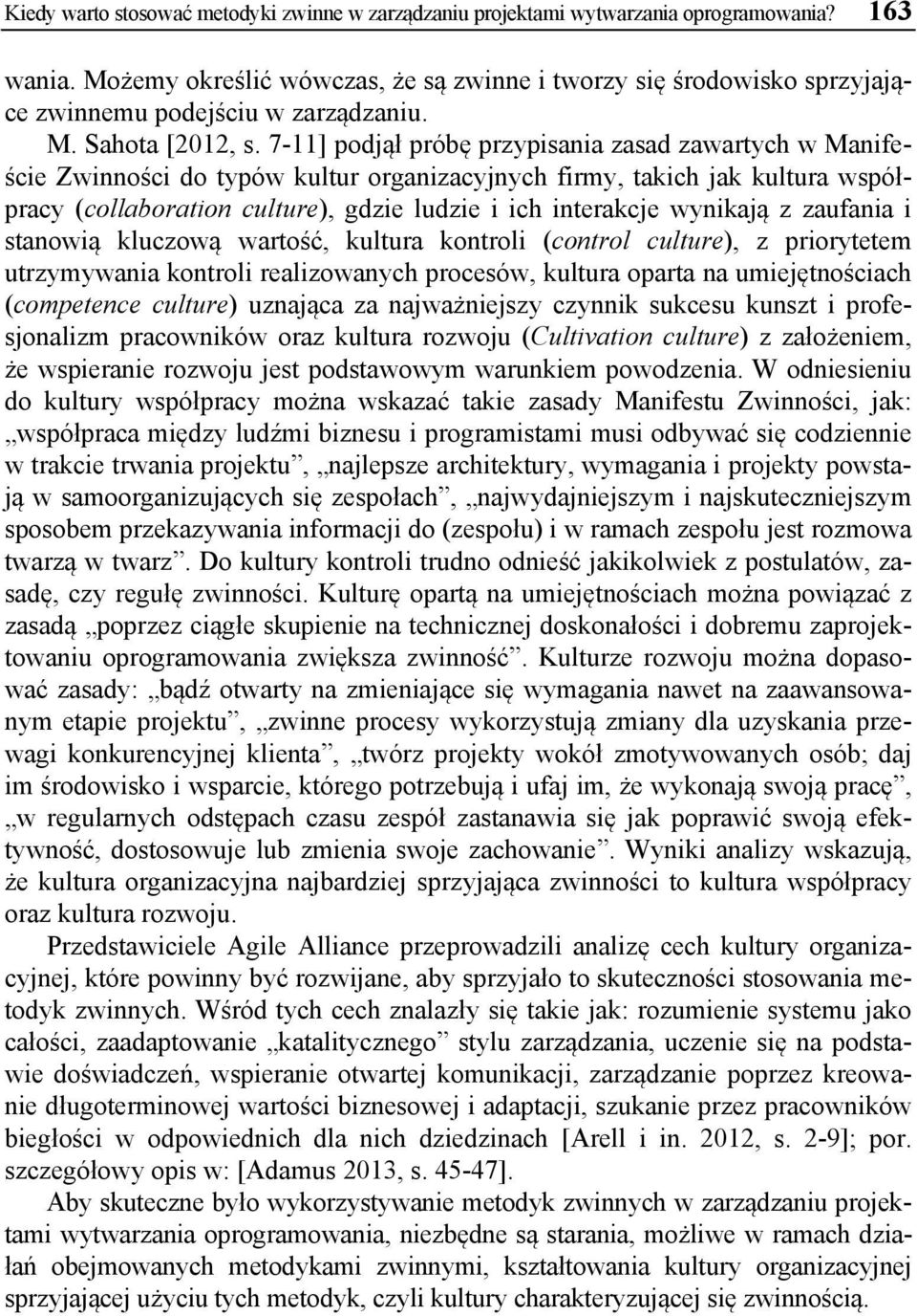 7-11] podjął próbę przypisania zasad zawartych w Manifeście Zwinności do typów kultur organizacyjnych firmy, takich jak kultura współpracy (collaboration culture), gdzie ludzie i ich interakcje