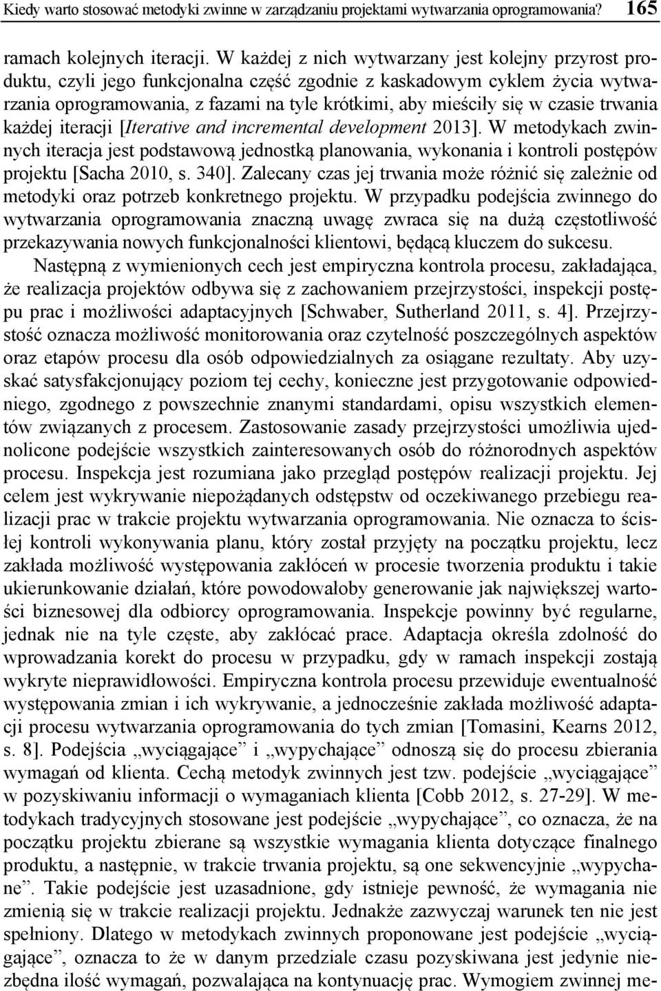 czasie trwania każdej iteracji [Iterative and incremental development 2013]. W metodykach zwinnych iteracja jest podstawową jednostką planowania, wykonania i kontroli postępów projektu [Sacha 2010, s.