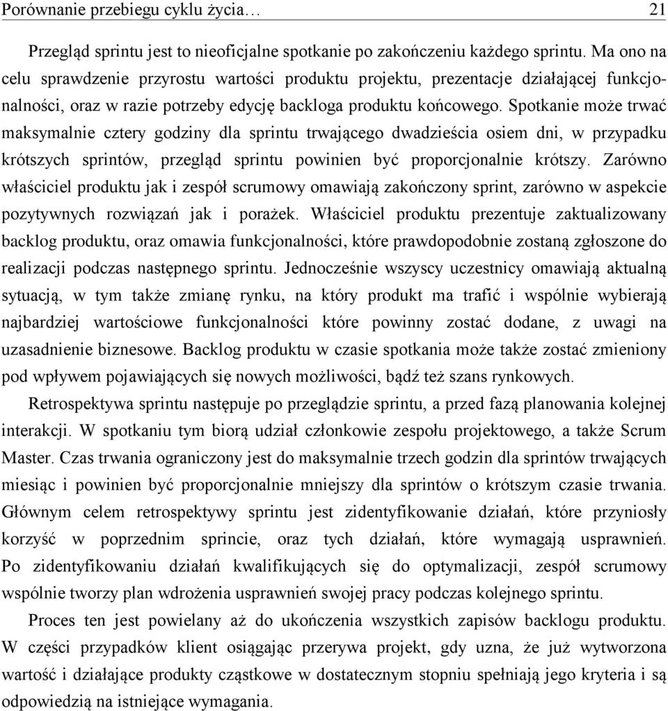 Spotkanie może trwać maksymalnie cztery godziny dla sprintu trwającego dwadzieścia osiem dni, w przypadku krótszych sprintów, przegląd sprintu powinien być proporcjonalnie krótszy.