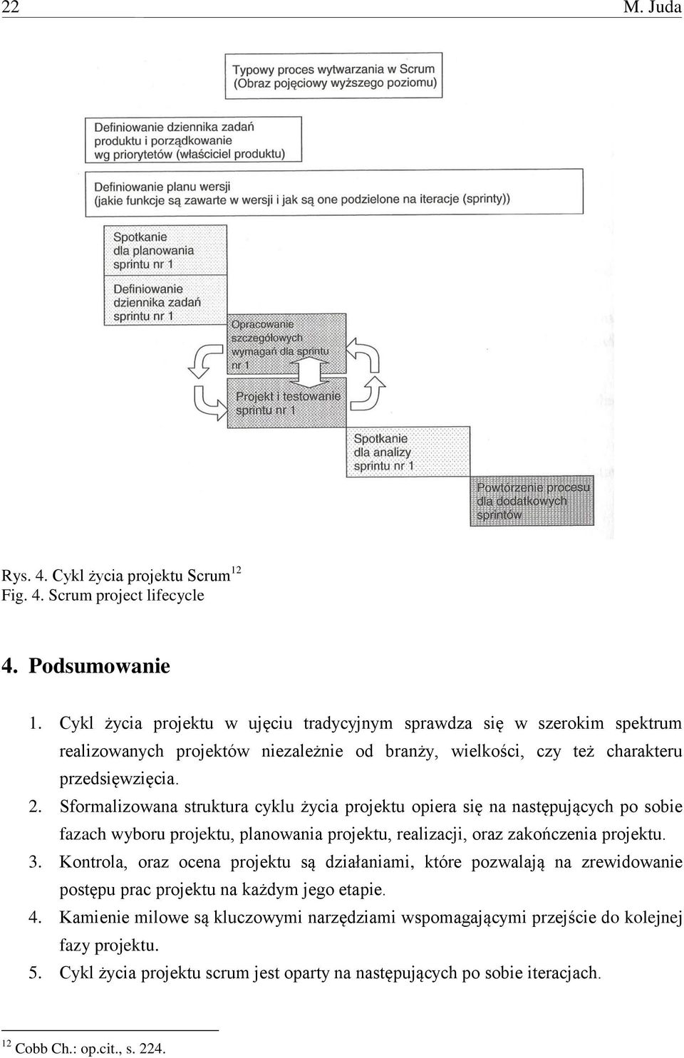 Sformalizowana struktura cyklu życia projektu opiera się na następujących po sobie fazach wyboru projektu, planowania projektu, realizacji, oraz zakończenia projektu. 3.