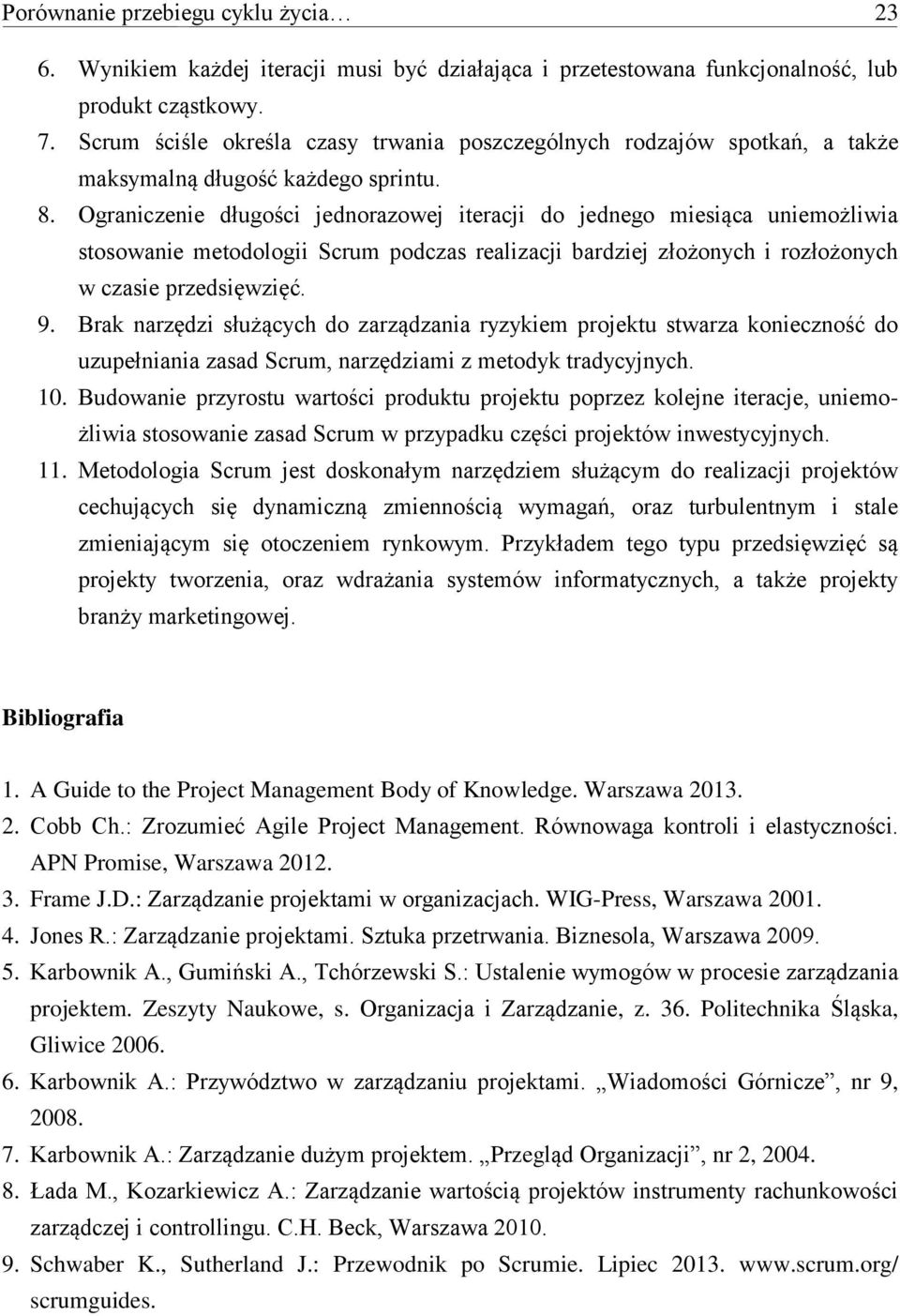 Ograniczenie długości jednorazowej iteracji do jednego miesiąca uniemożliwia stosowanie metodologii Scrum podczas realizacji bardziej złożonych i rozłożonych w czasie przedsięwzięć. 9.