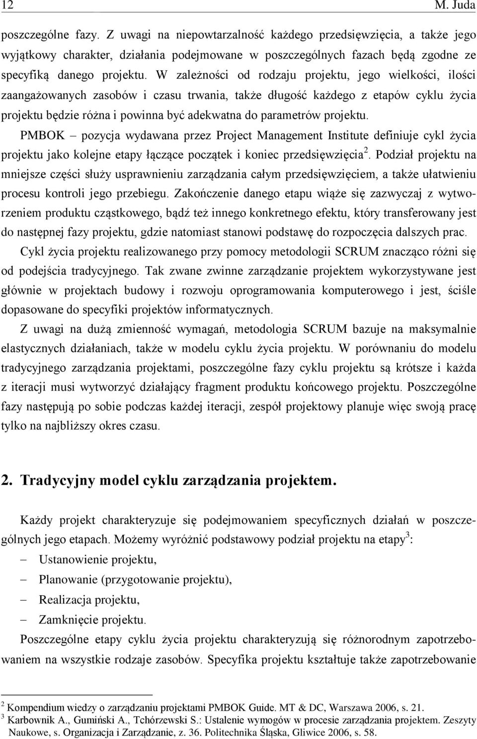 W zależności od rodzaju projektu, jego wielkości, ilości zaangażowanych zasobów i czasu trwania, także długość każdego z etapów cyklu życia projektu będzie różna i powinna być adekwatna do parametrów