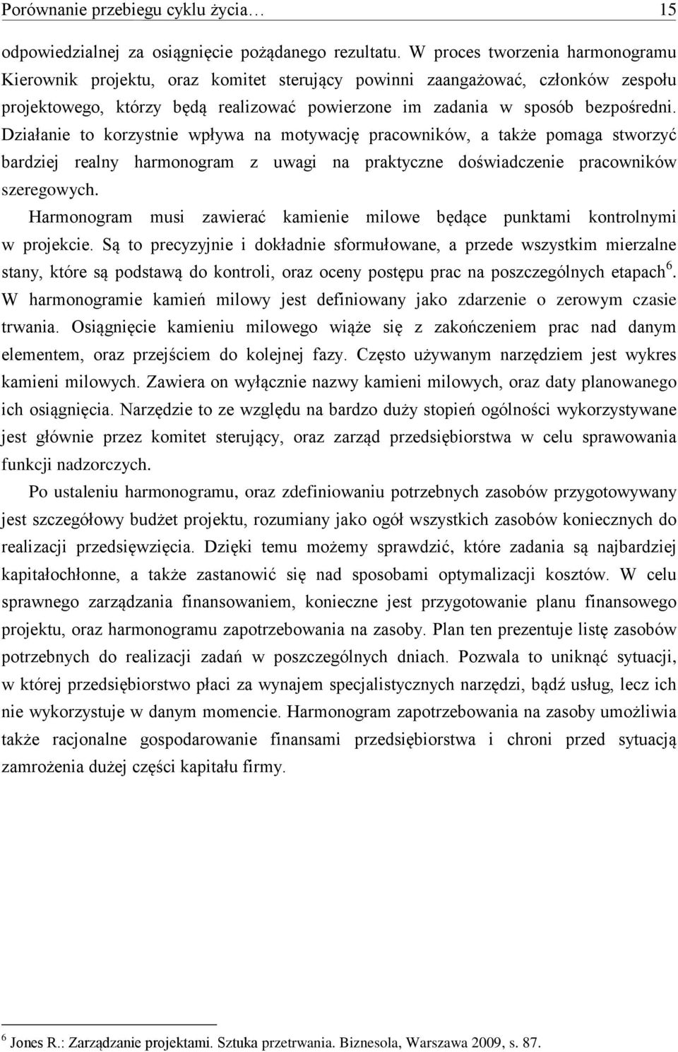 Działanie to korzystnie wpływa na motywację pracowników, a także pomaga stworzyć bardziej realny harmonogram z uwagi na praktyczne doświadczenie pracowników szeregowych.