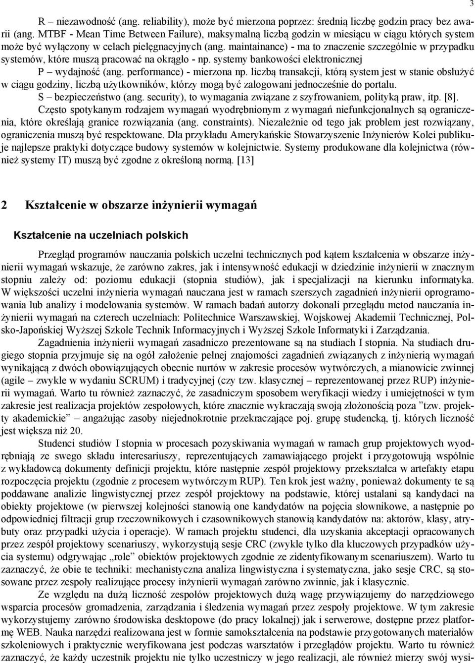 maintainance) - ma to znaczenie szczególnie w przypadku systemów, które muszą pracować na okrągło - np. systemy bankowości elektronicznej P wydajność (ang. performance) - mierzona np.