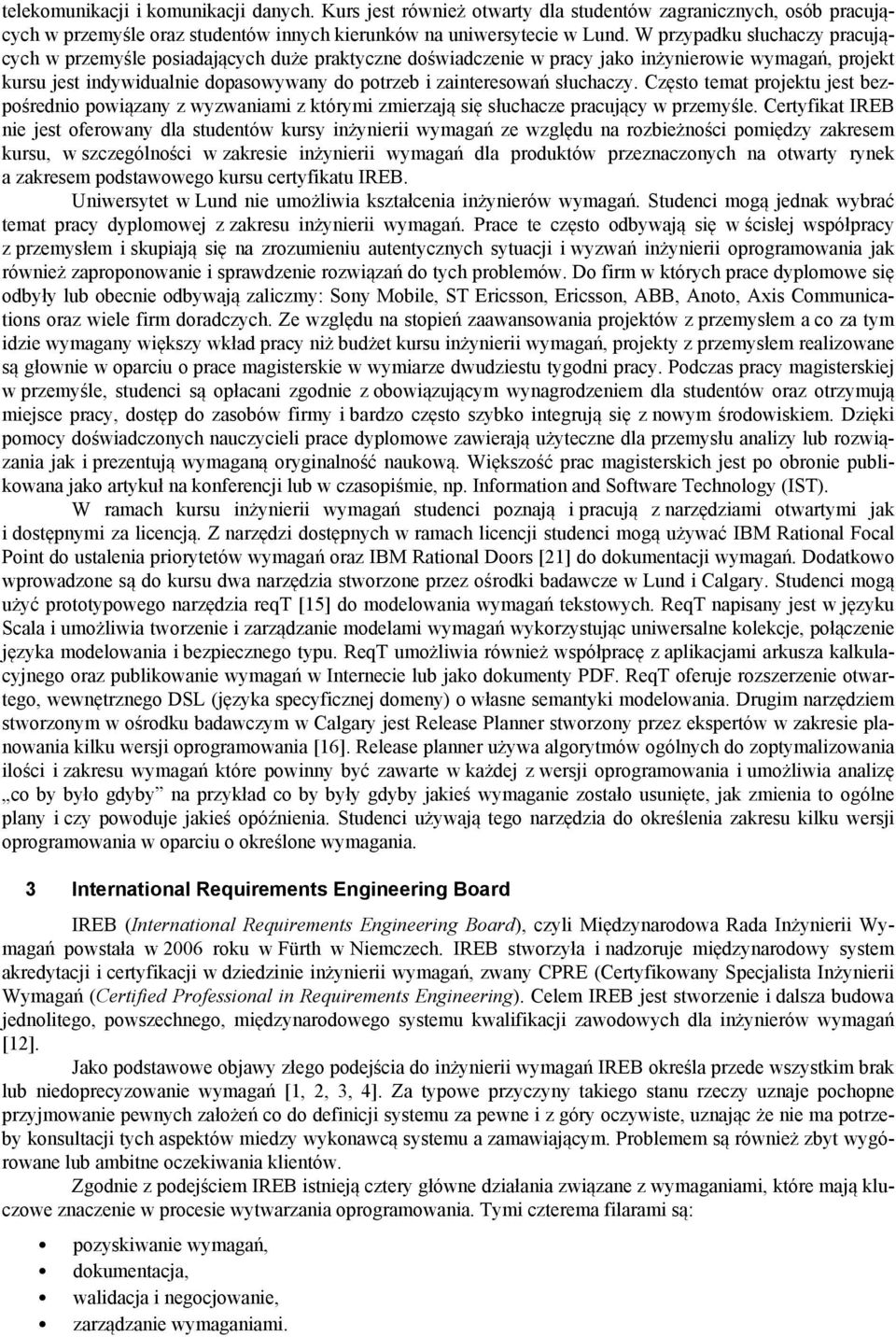 słuchaczy. Często temat projektu jest bezpośrednio powiązany z wyzwaniami z którymi zmierzają się słuchacze pracujący w przemyśle.