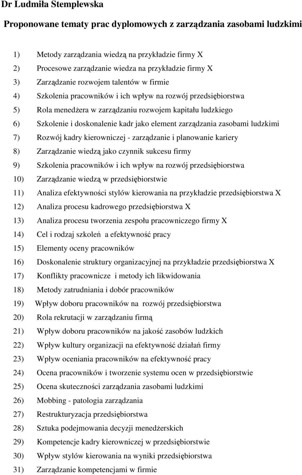 jako element zarządzania zasobami ludzkimi 7) Rozwój kadry kierowniczej - zarządzanie i planowanie kariery 8) Zarządzanie wiedzą jako czynnik sukcesu firmy 9) Szkolenia pracowników i ich wpływ na