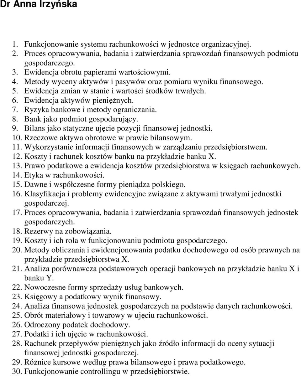 7. Ryzyka bankowe i metody ograniczania. 8. Bank jako podmiot gospodarujący. 9. Bilans jako statyczne ujęcie pozycji finansowej jednostki. 10. Rzeczowe aktywa obrotowe w prawie bilansowym. 11.