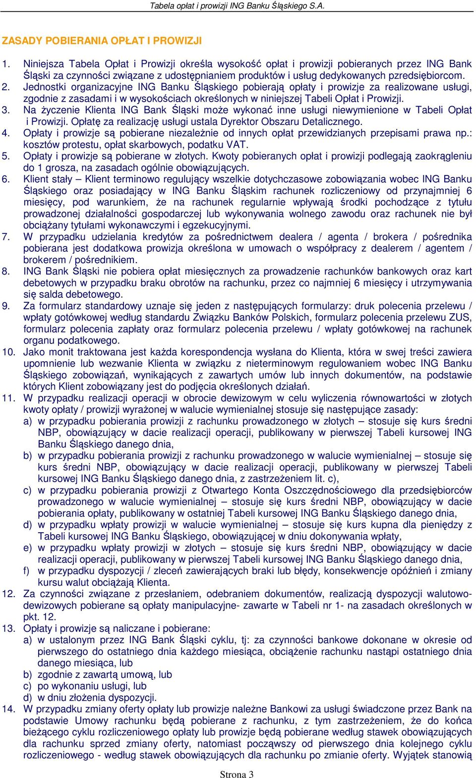 Jednostki organizacyjne ING Banku Śląskiego pobierają opłaty i prowizje za realizowane usługi, zgodnie z zasadami i w wysokościach określonych w niniejszej Tabeli Opłat i Prowizji. 3.