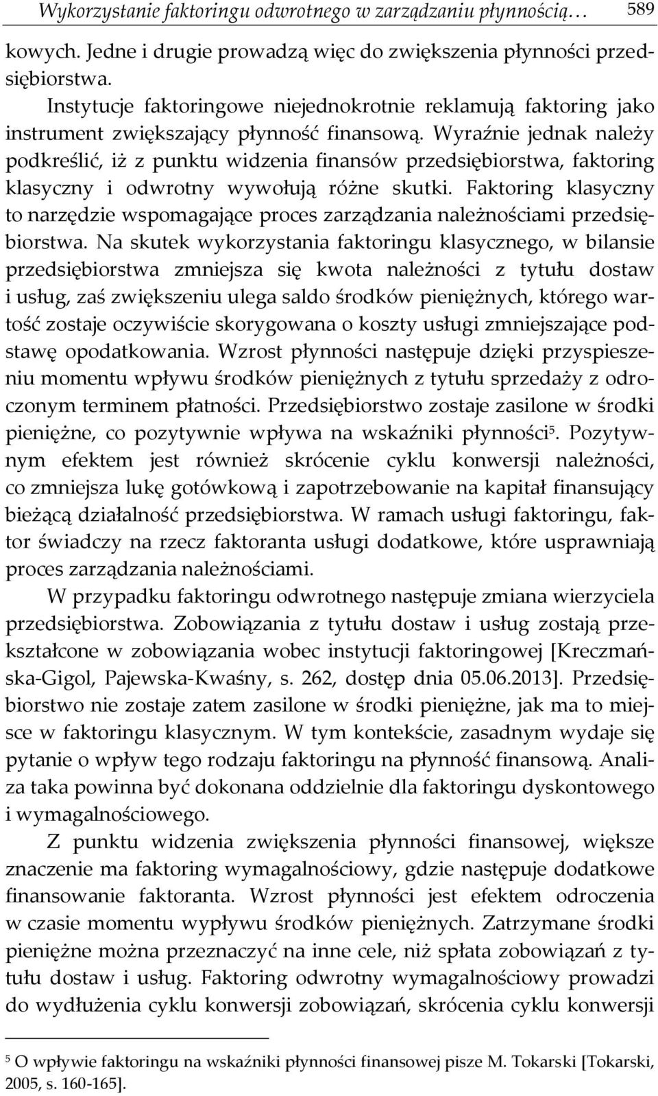 Wyraźnie jednak należy podkreślić, iż z punktu widzenia finansów przedsiębiorstwa, faktoring klasyczny i odwrotny wywołują różne skutki.