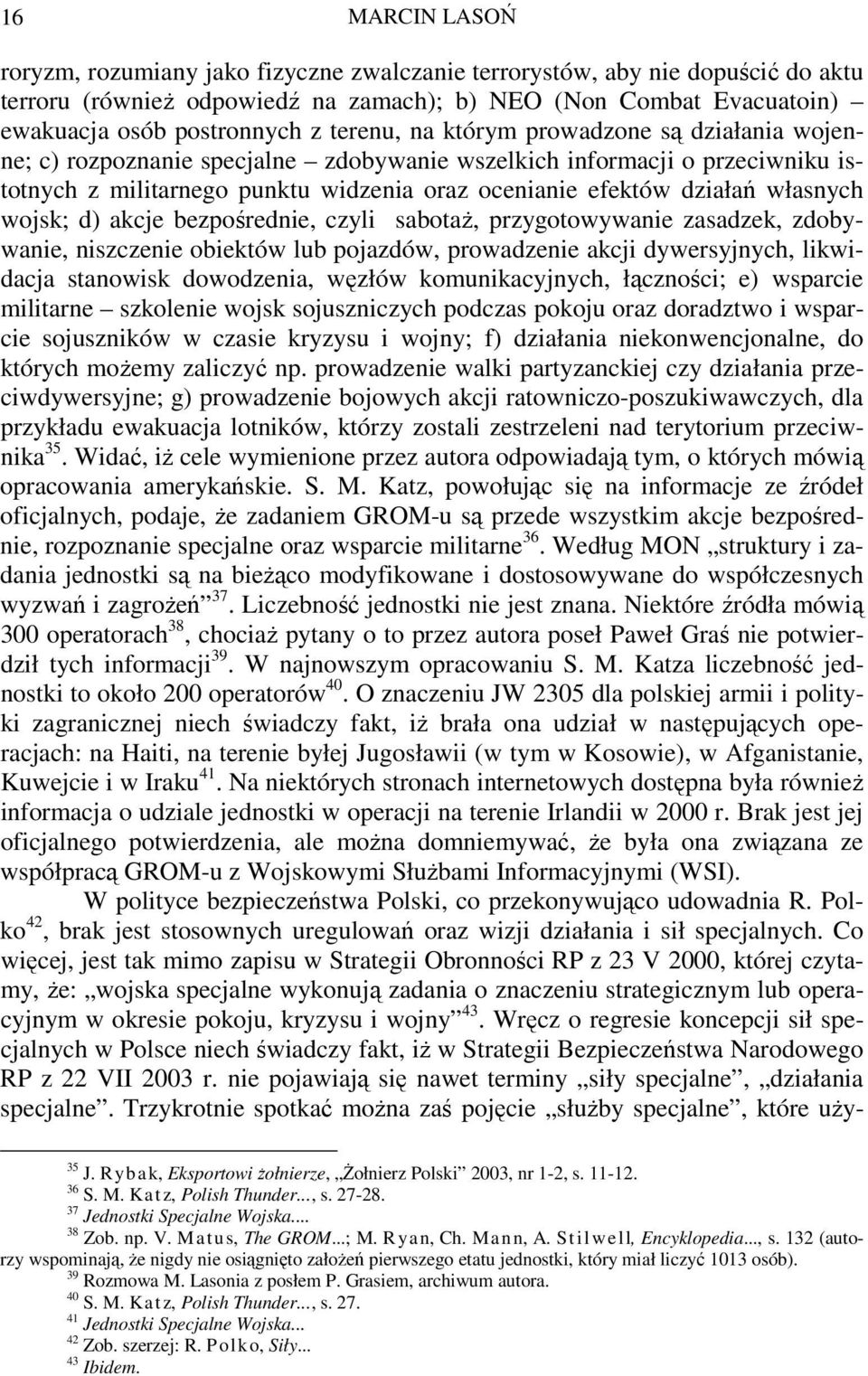 własnych wojsk; d) akcje bezpośrednie, czyli sabotaŝ, przygotowywanie zasadzek, zdobywanie, niszczenie obiektów lub pojazdów, prowadzenie akcji dywersyjnych, likwidacja stanowisk dowodzenia, węzłów