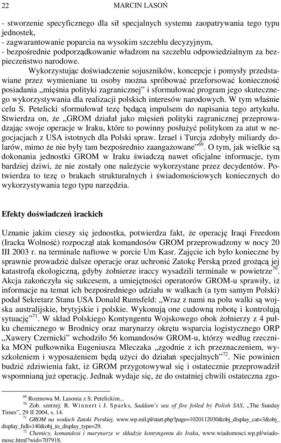 Wykorzystując doświadczenie sojuszników, koncepcje i pomysły przedstawiane przez wymieniane tu osoby moŝna spróbować przeforsować konieczność posiadania mięśnia polityki zagranicznej i sformułować