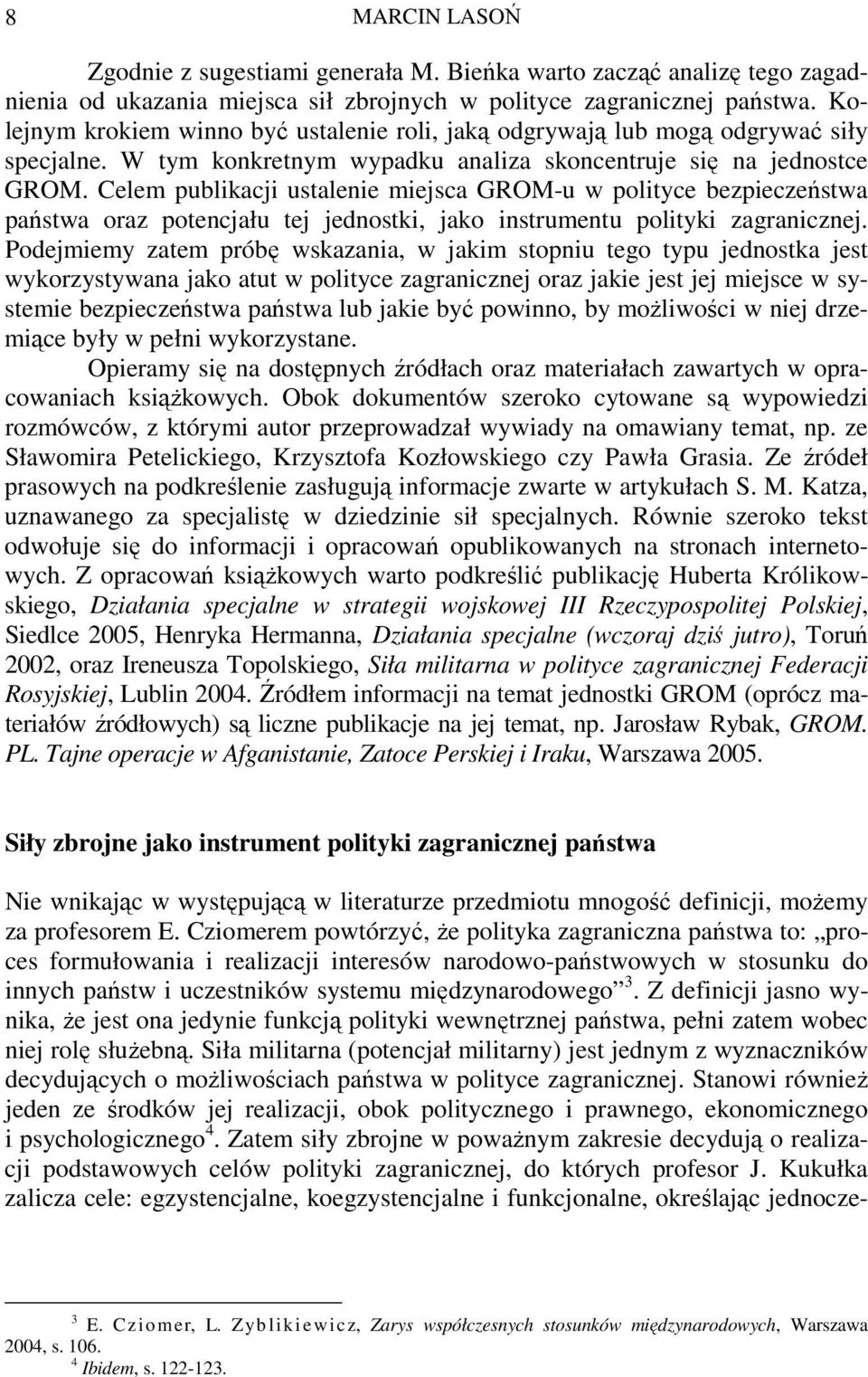 Celem publikacji ustalenie miejsca GROM-u w polityce bezpieczeństwa państwa oraz potencjału tej jednostki, jako instrumentu polityki zagranicznej.