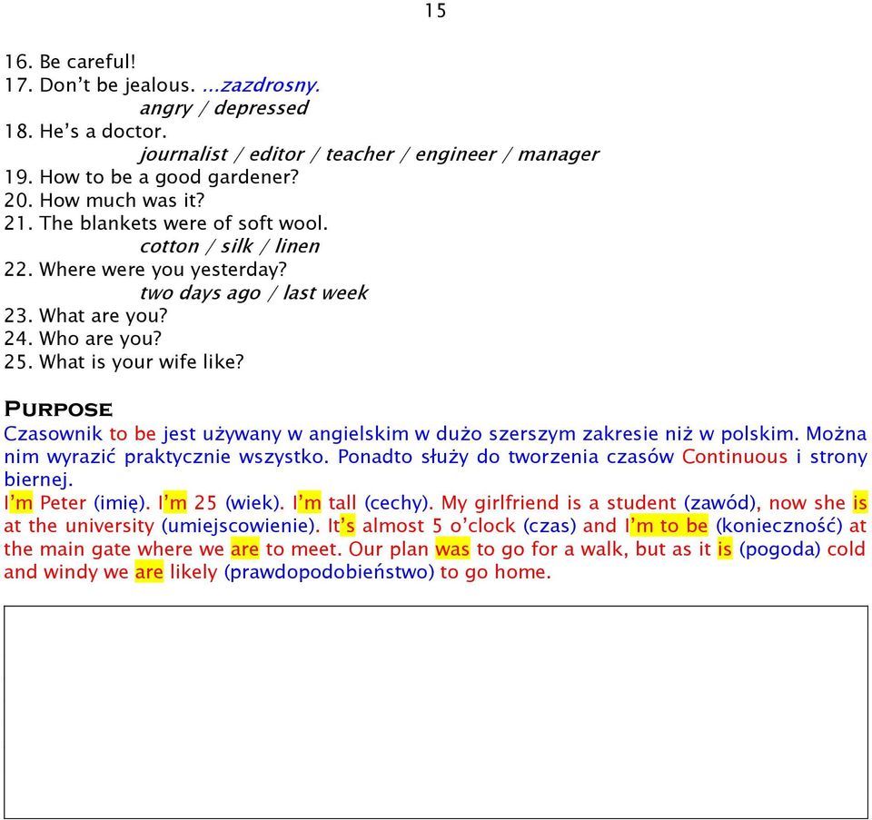 Purpose Czasownik to be jest używany w angielskim w dużo szerszym zakresie niż w polskim. Można nim wyrazić praktycznie wszystko. Ponadto służy do tworzenia czasów Continuous i strony biernej.