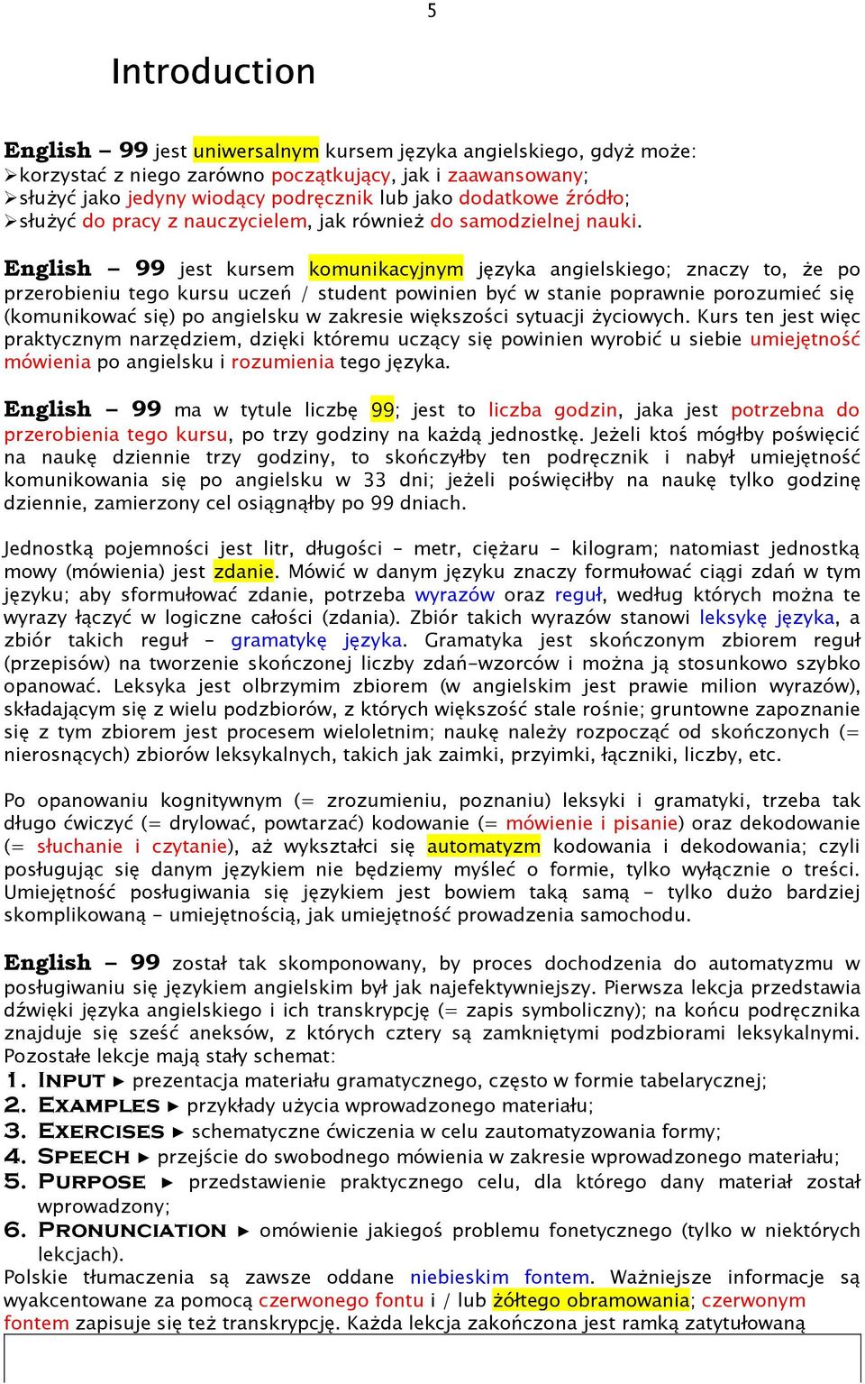 English 99 jest kursem komunikacyjnym języka angielskiego; znaczy to, że po przerobieniu tego kursu uczeń / student powinien być w stanie poprawnie porozumieć się (komunikować się) po angielsku w