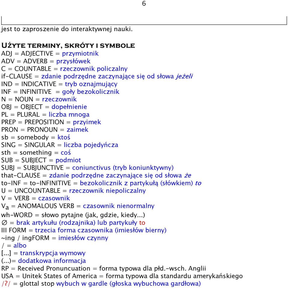 INDICATIVE = tryb oznajmujący INF = INFINITIVE = goły bezokolicznik N = NOUN = rzeczownik OBJ = OBJECT = dopełnienie PL = PLURAL = liczba mnoga PREP = PREPOSITION = przyimek PRON = PRONOUN = zaimek