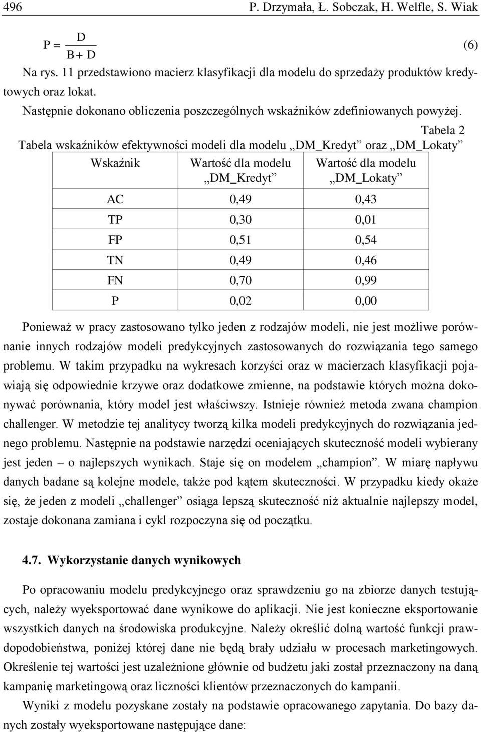 Tabela 2 Tabela wskaźników efektywności modeli dla modelu DM_Kredyt oraz DM_Lokaty Wskaźnik Wartość dla modelu DM_Kredyt Wartość dla modelu DM_Lokaty AC 0,49 0,43 TP 0,30 0,01 FP 0,51 0,54 TN 0,49