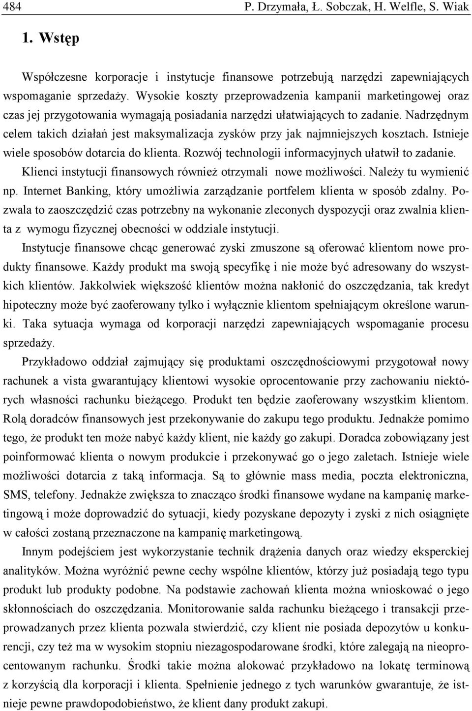 Nadrzędnym celem takich działań jest maksymalizacja zysków przy jak najmniejszych kosztach. Istnieje wiele sposobów dotarcia do klienta. Rozwój technologii informacyjnych ułatwił to zadanie.