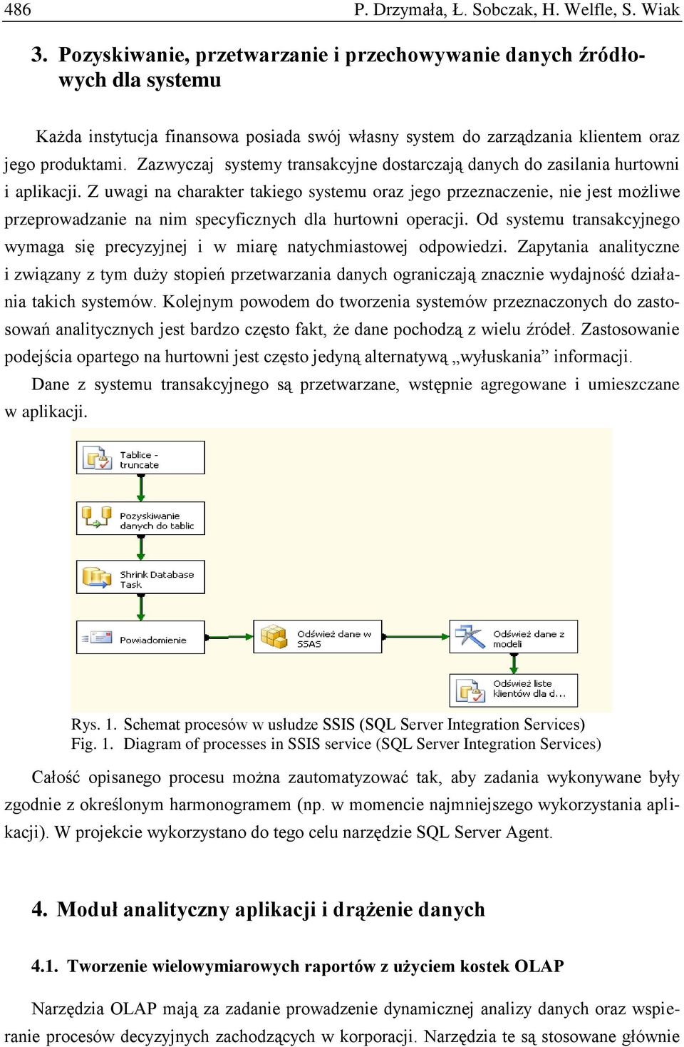 Zazwyczaj systemy transakcyjne dostarczają danych do zasilania hurtowni i aplikacji.