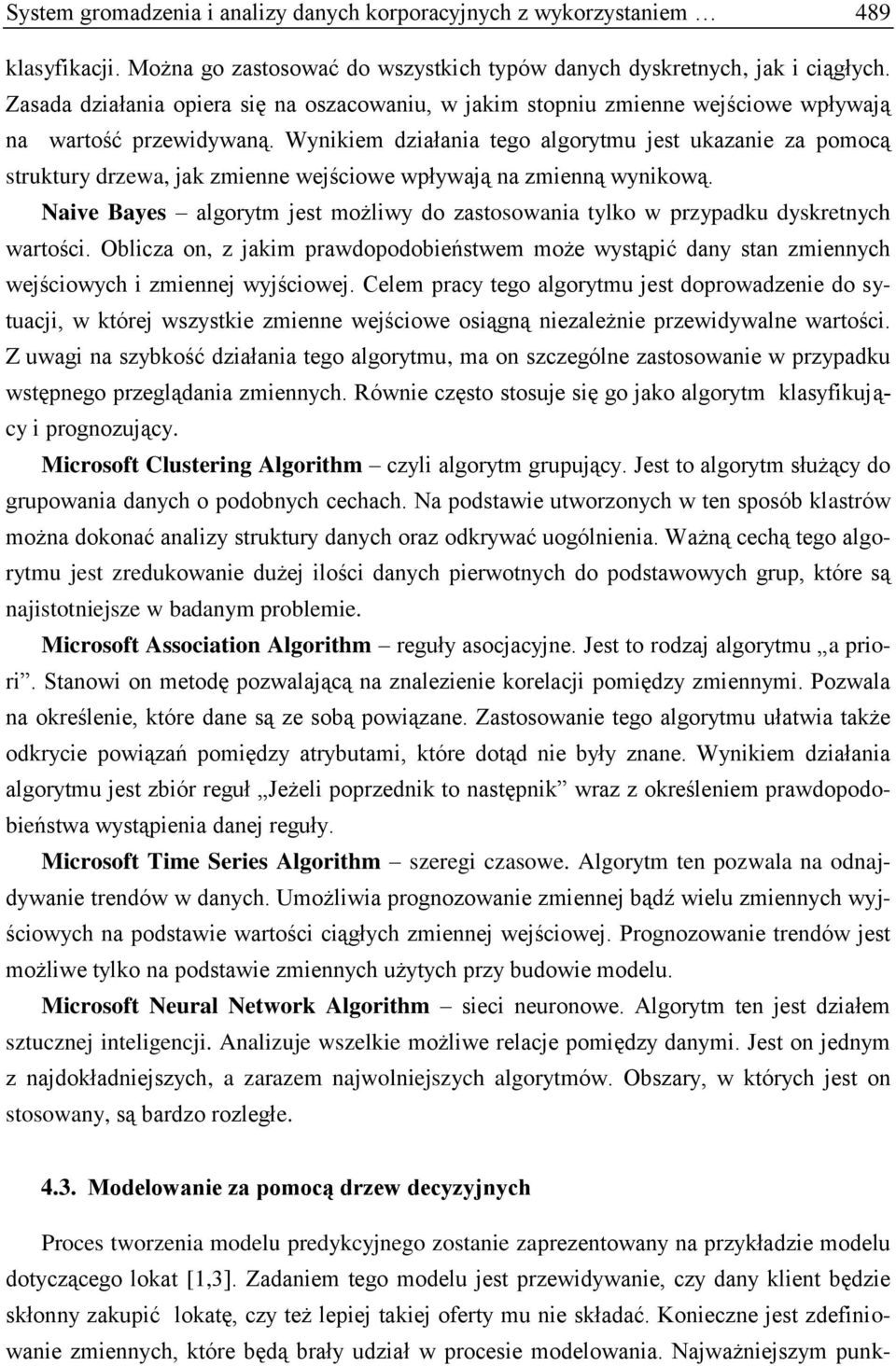 Wynikiem działania tego algorytmu jest ukazanie za pomocą struktury drzewa, jak zmienne wejściowe wpływają na zmienną wynikową.