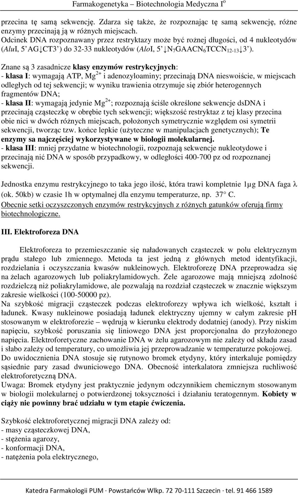 Znane są 3 zasadnicze klasy enzymów restrykcyjnych: - klasa I: wymagają ATP, Mg 2+ i adenozyloaminy; przecinają DNA nieswoiście, w miejscach odległych od tej sekwencji; w wyniku trawienia otrzymuje