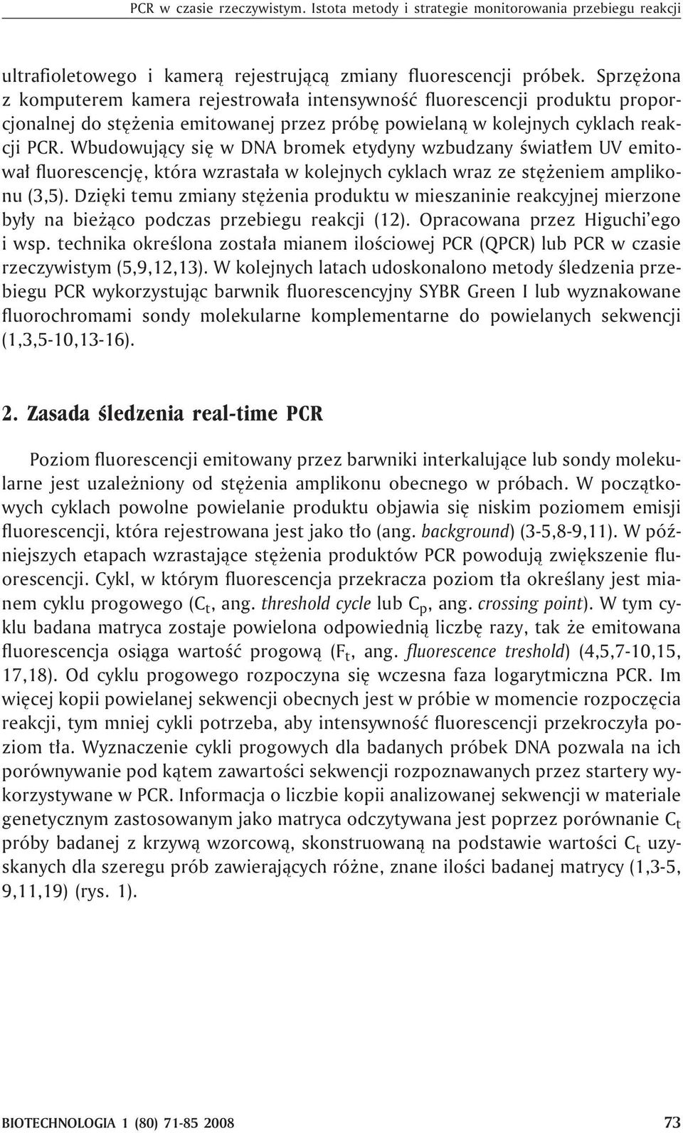 Wbudowuj¹cy siê w DNA bromek etydyny wzbudzany œwiat³em UV emitowa³ fluorescencjê, która wzrasta³a w kolejnych cyklach wraz ze stê eniem amplikonu (3,5).