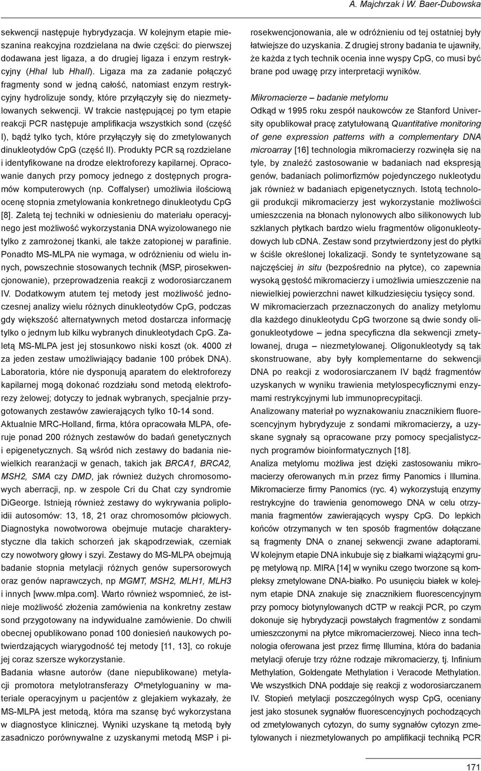 Ligaza ma za zadanie połączyć fragmenty sond w jedną całość, natomiast enzym restrykcyjny hydrolizuje sondy, które przyłączyły się do niezmetylowanych sekwencji.