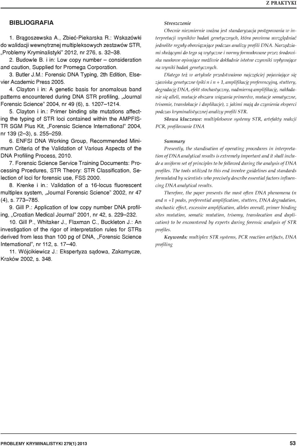 Clayton i in: A genetic basis for anomalous band patterns encountered during DNA STR profiling, Journal Forensic Science 2004, nr 49 (6), s. 1207 1214. 5. Clayton i in.