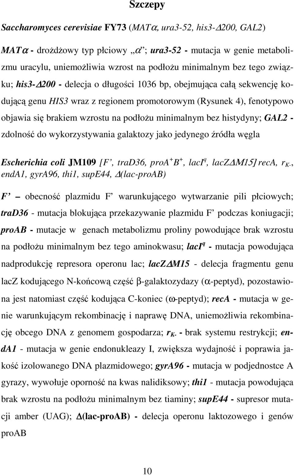 minimalnym bez histydyny; GAL2 - zdolność do wykorzystywania galaktozy jako jedynego źródła węgla Escherichia coli JM109 [F, trad36, proa + B +, laci q, lacz Μ15] reca, r K-, enda1, gyra96, thi1,