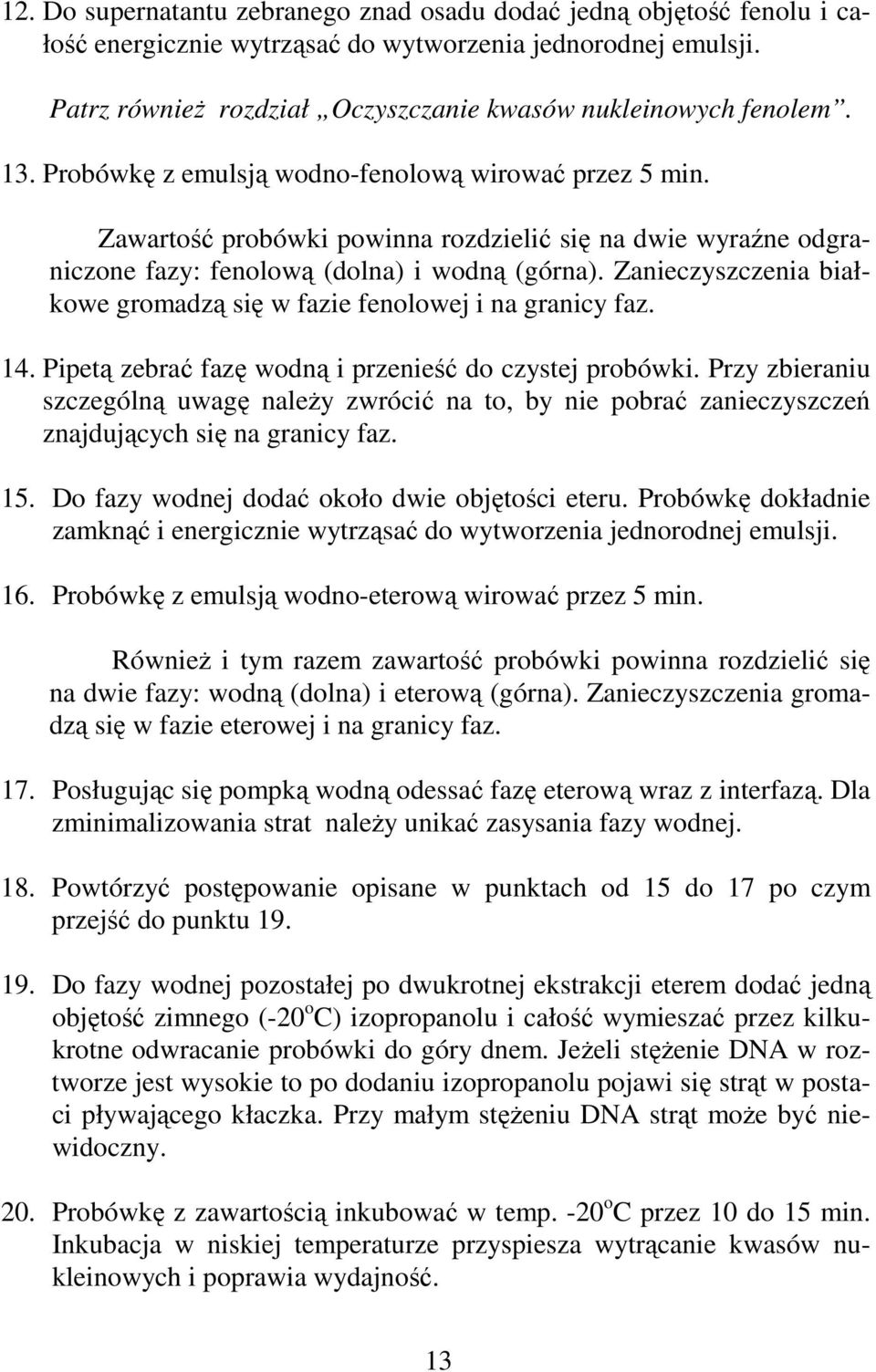 Zanieczyszczenia białkowe gromadzą się w fazie fenolowej i na granicy faz. 14. Pipetą zebrać fazę wodną i przenieść do czystej probówki.