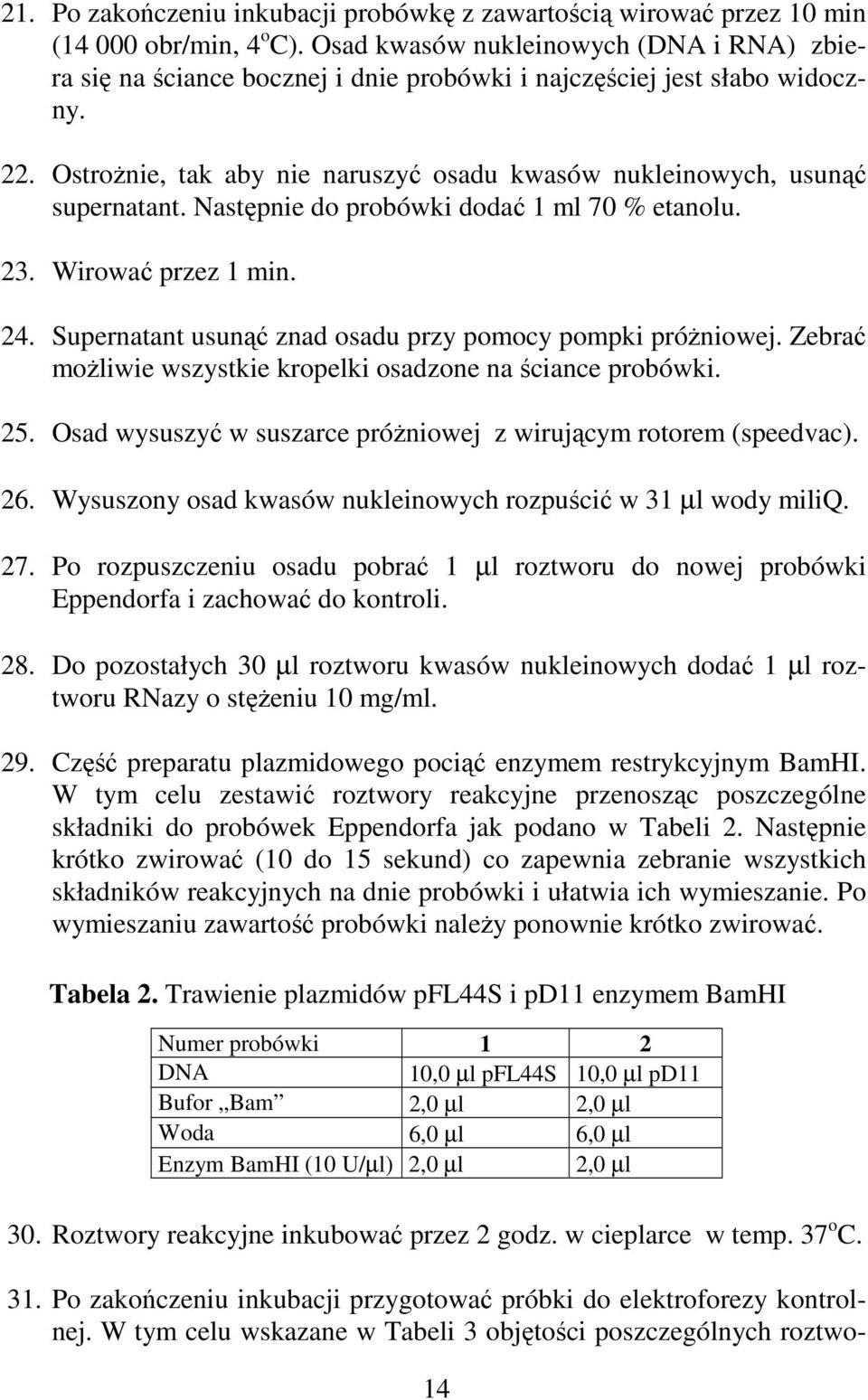 Następnie do probówki dodać 1 ml 70 % etanolu. 23. Wirować przez 1 min. 24. Supernatant usunąć znad osadu przy pomocy pompki próŝniowej.