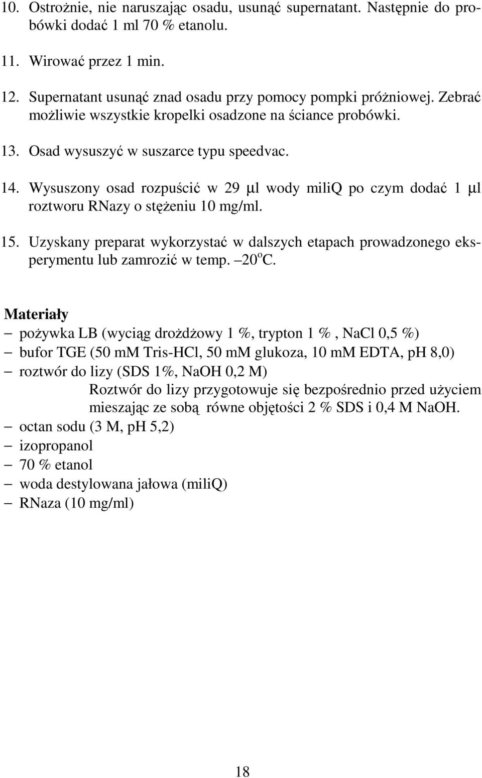 Wysuszony osad rozpuścić w 29 µl wody miliq po czym dodać 1 µl roztworu RNazy o stęŝeniu 10 mg/ml. 15. Uzyskany preparat wykorzystać w dalszych etapach prowadzonego eksperymentu lub zamrozić w temp.