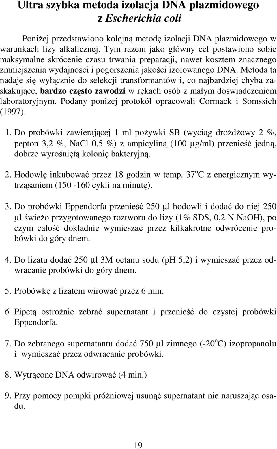 Metoda ta nadaje się wyłącznie do selekcji transformantów i, co najbardziej chyba zaskakujące, bardzo często zawodzi w rękach osób z małym doświadczeniem laboratoryjnym.