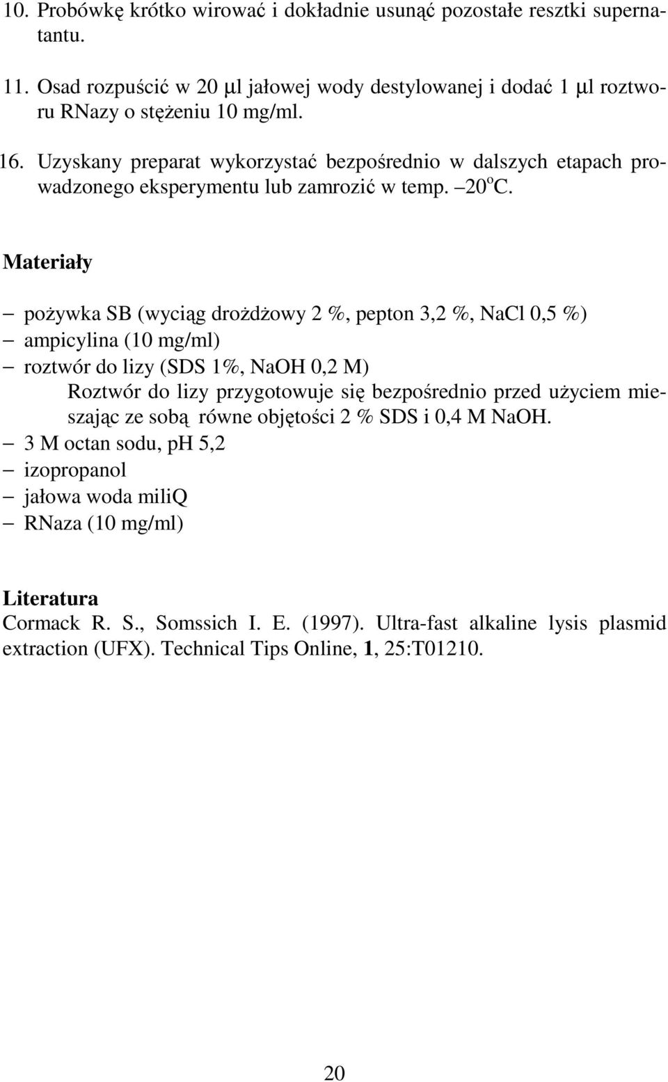 Materiały poŝywka SB (wyciąg droŝdŝowy 2 %, pepton 3,2 %, NaCl 0,5 %) ampicylina (10 mg/ml) roztwór do lizy (SDS 1%, NaOH 0,2 M) Roztwór do lizy przygotowuje się bezpośrednio przed uŝyciem