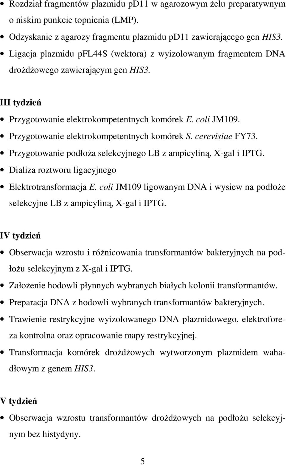 Przygotowanie elektrokompetentnych komórek S. cerevisiae FY73. Przygotowanie podłoŝa selekcyjnego LB z ampicyliną, X-gal i IPTG. Dializa roztworu ligacyjnego Elektrotransformacja E.