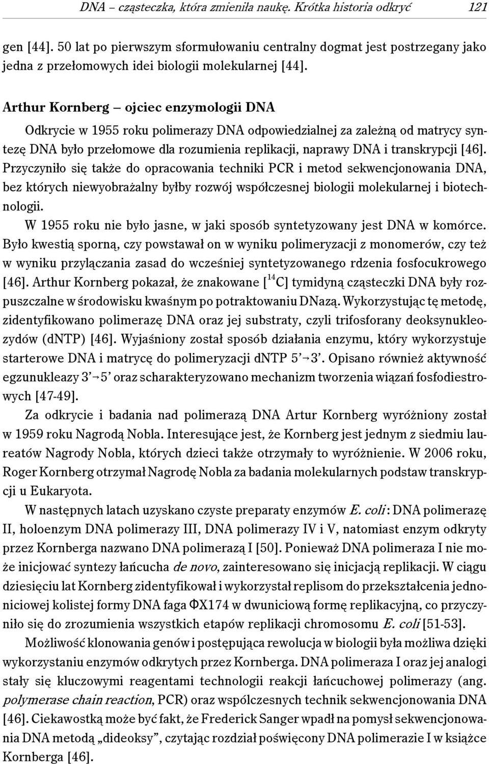 Arthur Kornberg ojciec enzymologii DNA Odkrycie w 1955 roku polimerazy DNA odpowiedzialnej za zależną od matrycy syntezę DNA było przełomowe dla rozumienia replikacji, naprawy DNA i transkrypcji [46].