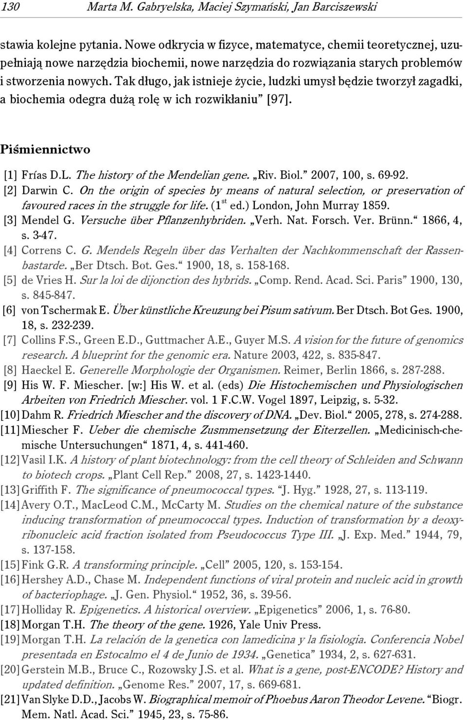 Tak długo, jak istnieje życie, ludzki umysł będzie tworzył zagadki, a biochemia odegra dużą rolę w ich rozwikłaniu [97]. Piśmiennictwo [1] Frías D.L. The history of the Mendelian gene. Riv. Biol.