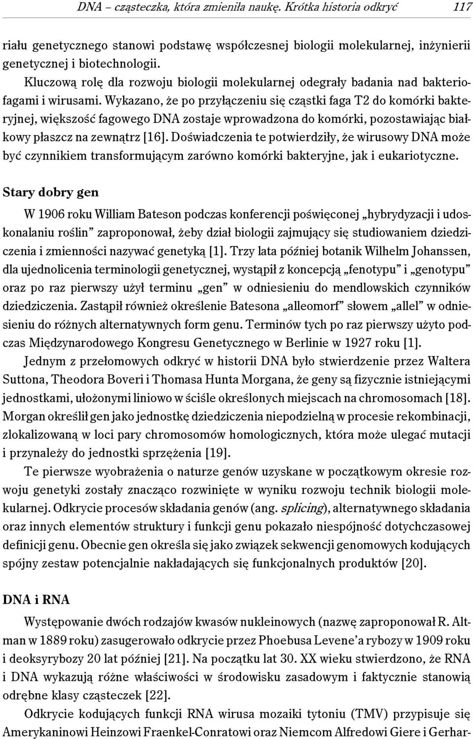 Wykazano, że po przyłączeniu się cząstki faga T2 do komórki bakteryjnej, większość fagowego DNA zostaje wprowadzona do komórki, pozostawiając białkowy płaszcz na zewnątrz [16].