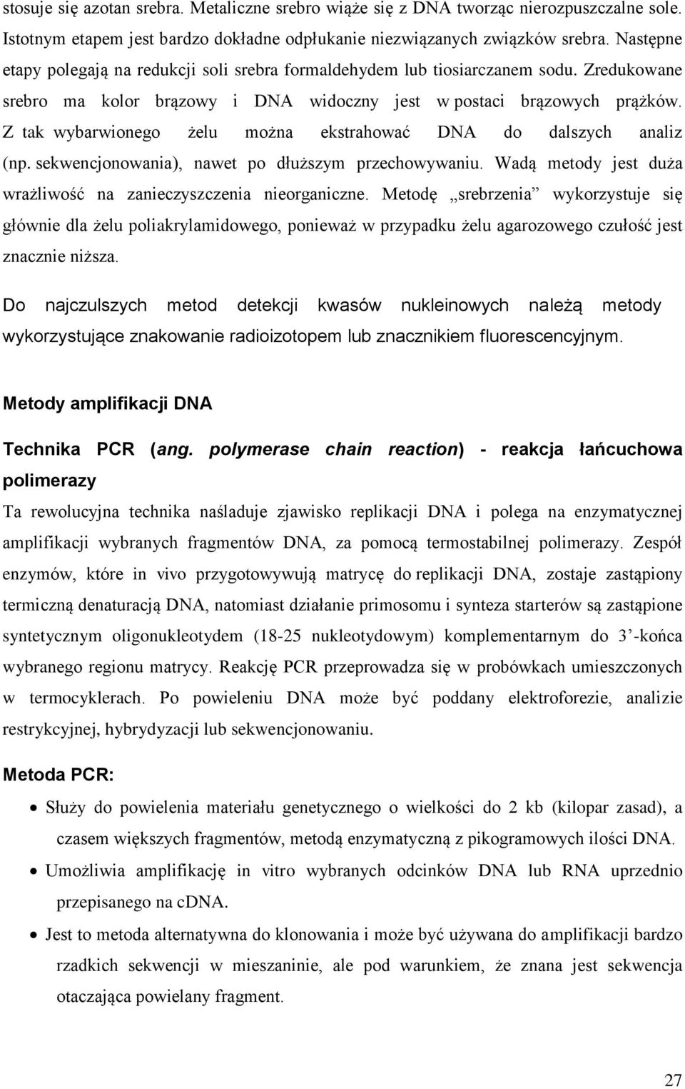 Z tak wybarwionego żelu można ekstrahować DNA do dalszych analiz (np. sekwencjonowania), nawet po dłuższym przechowywaniu. Wadą metody jest duża wrażliwość na zanieczyszczenia nieorganiczne.