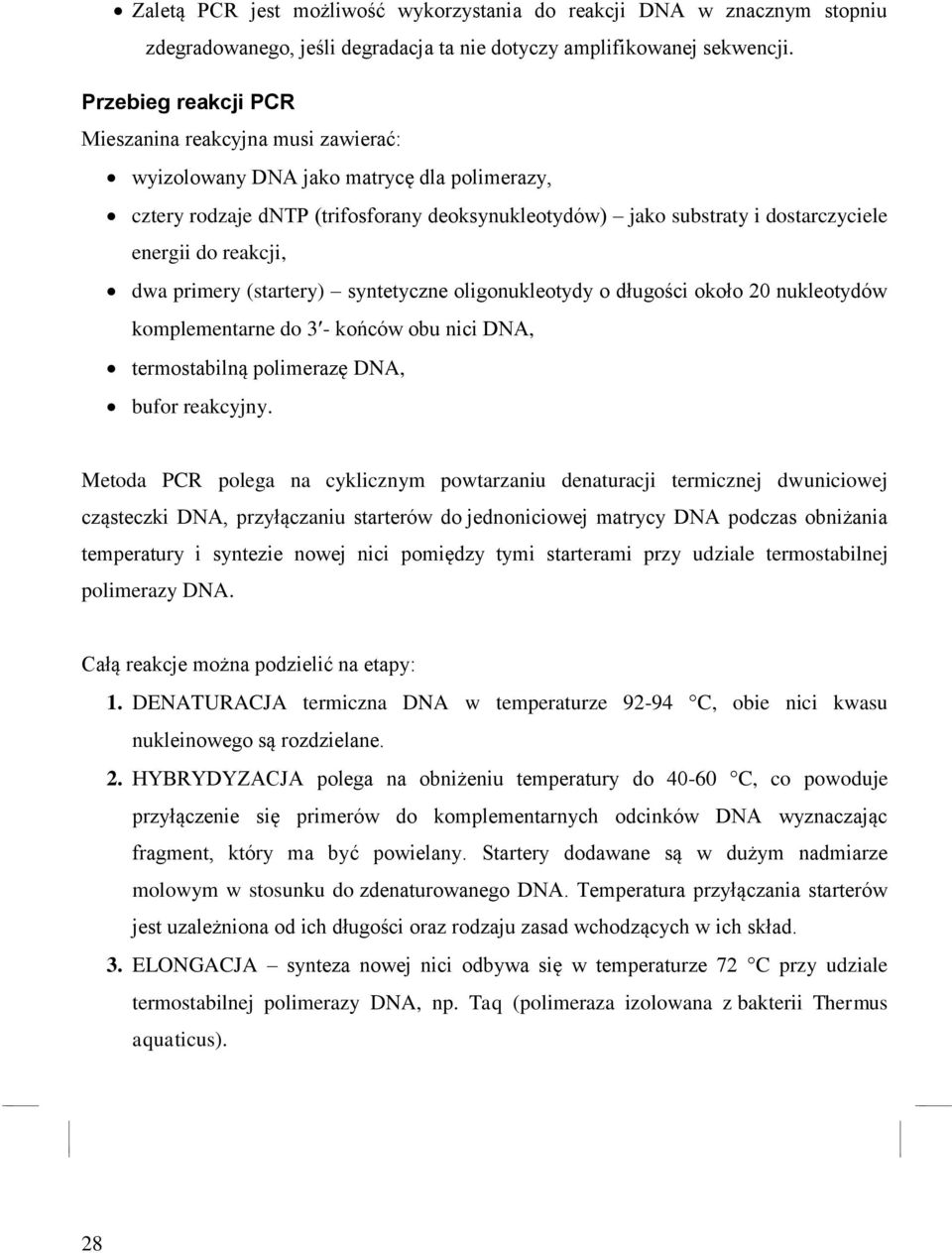 reakcji, dwa primery (startery) syntetyczne oligonukleotydy o długości około 20 nukleotydów komplementarne do 3 - końców obu nici DNA, termostabilną polimerazę DNA, bufor reakcyjny.