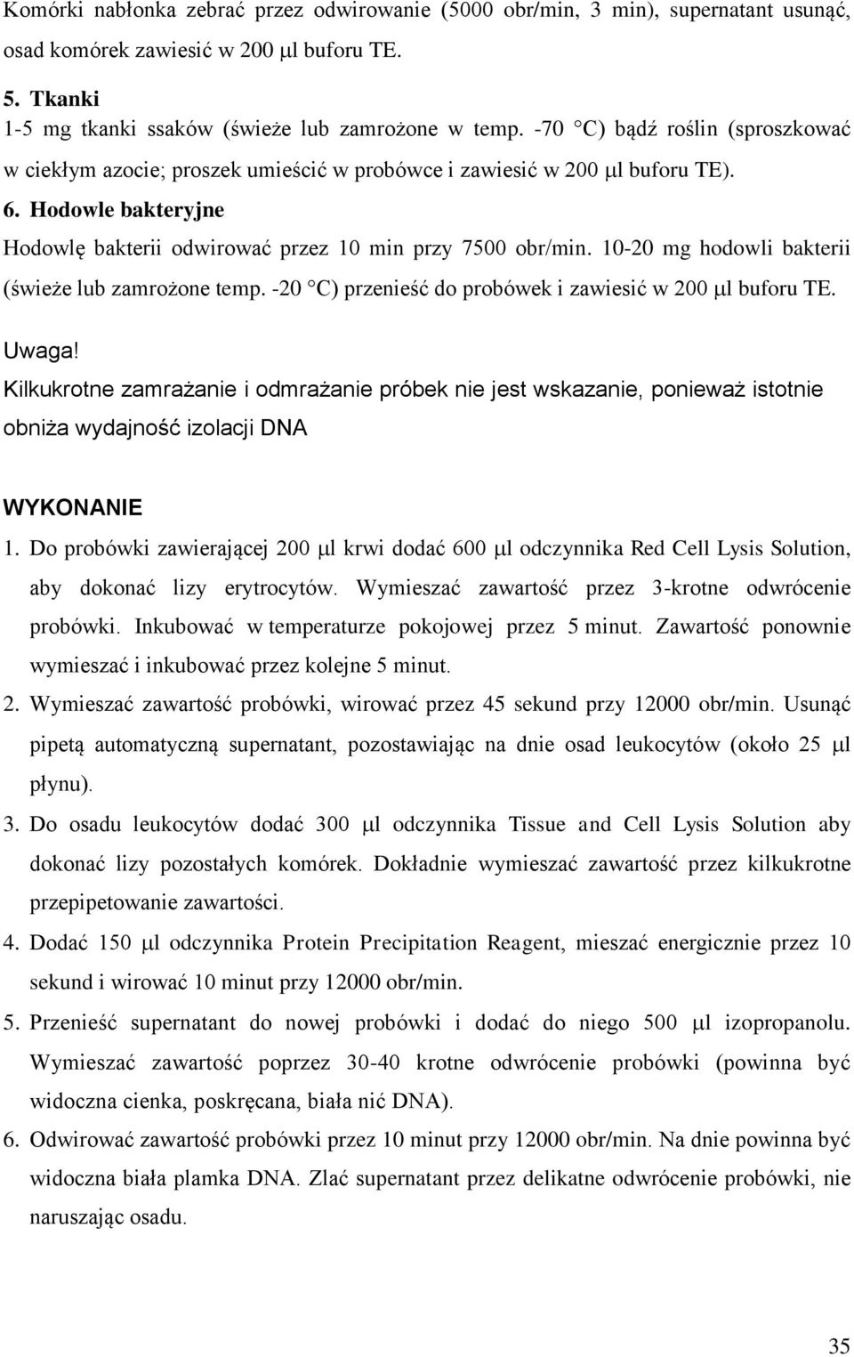 10-20 mg hodowli bakterii (świeże lub zamrożone temp. -20 C) przenieść do probówek i zawiesić w 200 l buforu TE. Uwaga!