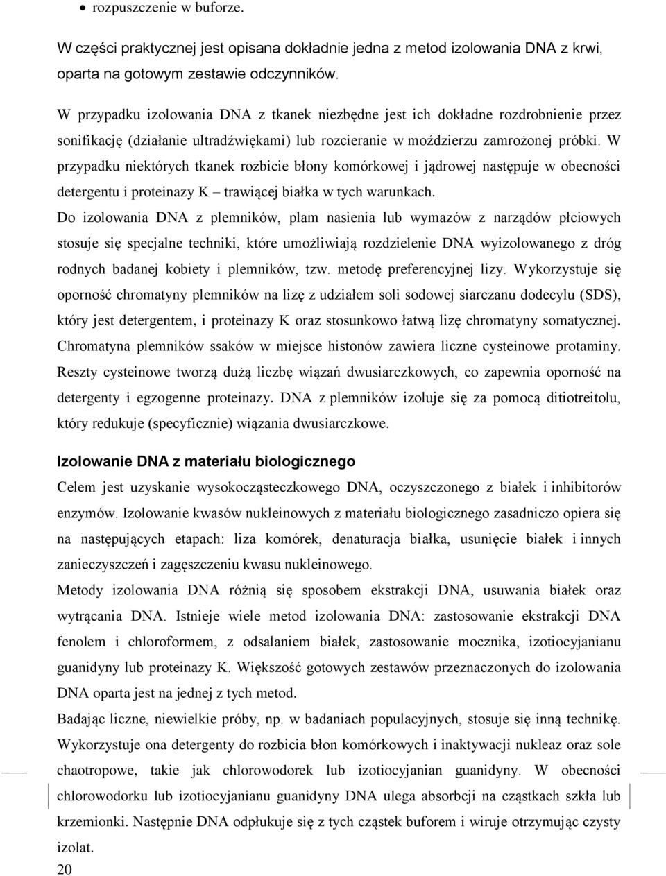 W przypadku niektórych tkanek rozbicie błony komórkowej i jądrowej następuje w obecności detergentu i proteinazy K trawiącej białka w tych warunkach.